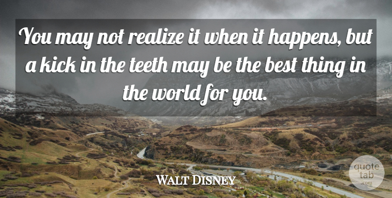 Walt Disney Quote About American Cartoonist, Best, Kick, Realize, Teeth: You May Not Realize It...