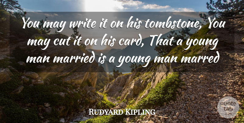 Rudyard Kipling Quote About Cut, Man, Married: You May Write It On...