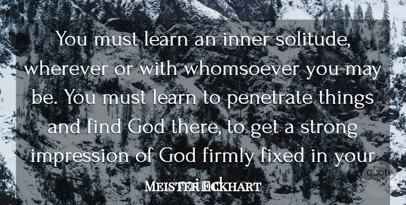 Meister Eckhart Quote About Firmly, Fixed, God, Impression, Inner: You Must Learn An Inner...