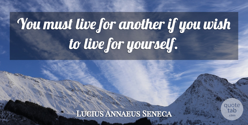 Lucius Annaeus Seneca Quote About Service: You Must Live For Another...