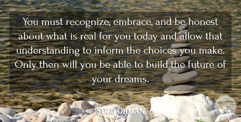 Suze Orman Quote About Dream, Real, Choices: You Must Recognize Embrace And...