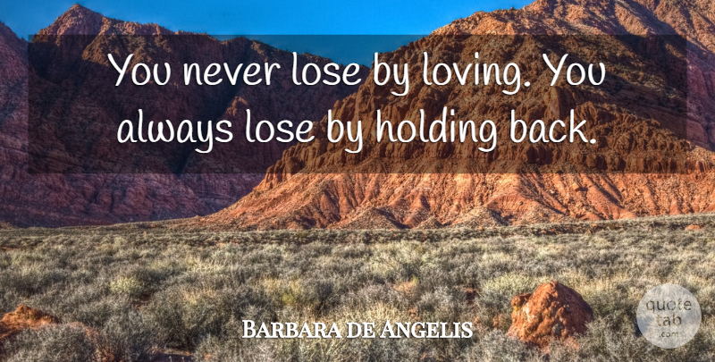 Barbara de Angelis Quote About American Writer, Holding, Scholars And Scholarship: You Never Lose By Loving...