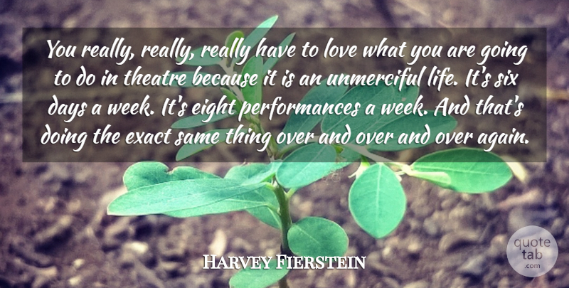 Harvey Fierstein Quote About Days, Eight, Exact, Love, Six: You Really Really Really Have...
