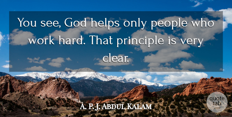 Abdul Kalam Quote About Hard Work, People, Principles: You See God Helps Only...