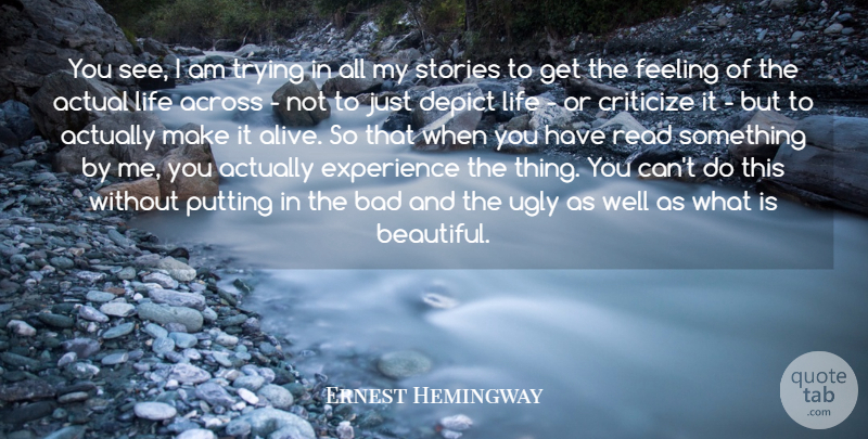 Ernest Hemingway Quote About Across, Actual, Bad, Criticize, Depict: You See I Am Trying...