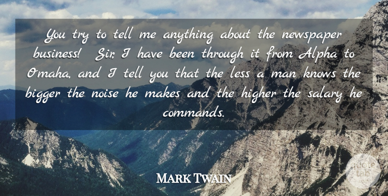 Mark Twain Quote About Alpha, Bigger, Higher, Knows, Less: You Try To Tell Me...