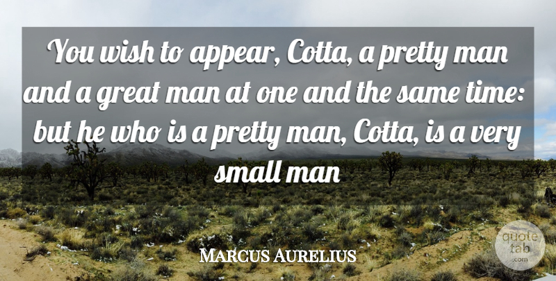 Marcus Aurelius Quote About Great, Man, Small, Wish: You Wish To Appear Cotta...