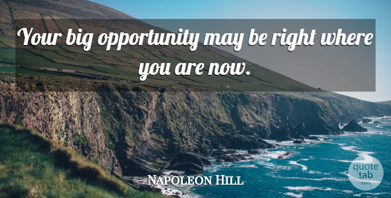 Napoleon Hill Quote About Positive, Opportunity, May: Your Big Opportunity May Be...