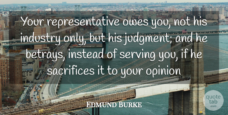 Edmund Burke Quote About Sacrifice, Government, Political: Your Representative Owes You Not...