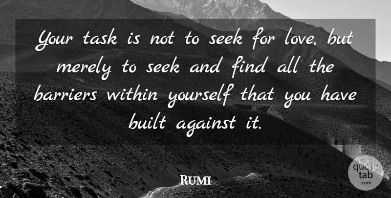 Rumi Quote About Love, Inspirational, Life: Your Task Is Not To...