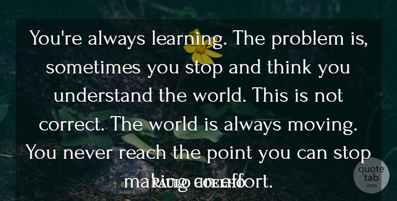 Paulo Coelho Quote About Moving, Thinking, Effort: Youre Always Learning The Problem...