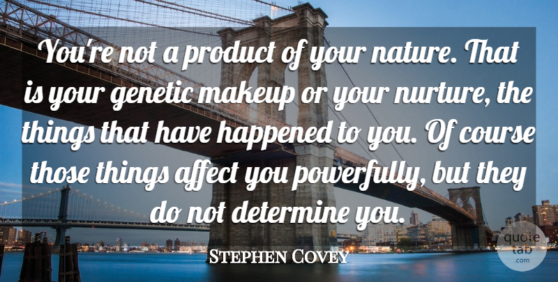 Stephen Covey Quote About Affect, Course, Determine, Genetic, Happened: Youre Not A Product Of...