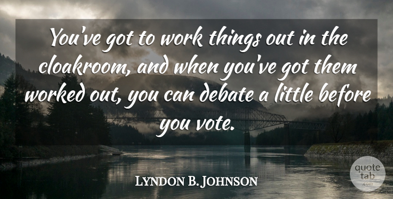 Lyndon B. Johnson Quote About Political, Politics, Littles: Youve Got To Work Things...