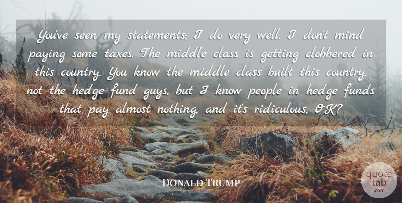Donald Trump Quote About Almost, Built, Fund, Funds, Middle: Youve Seen My Statements I...