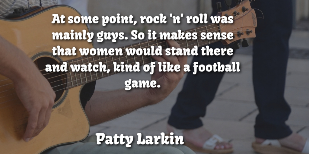 Patty Larkin Quote About Football, Mainly, Rock, Roll, Stand: At Some Point Rock N...