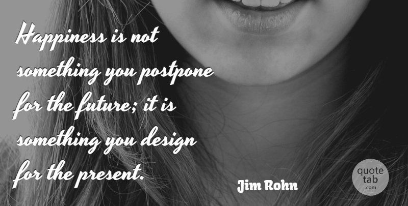 Jim Rohn Quote About Inspirational, Happiness, Being Happy: Happiness Is Not Something You...