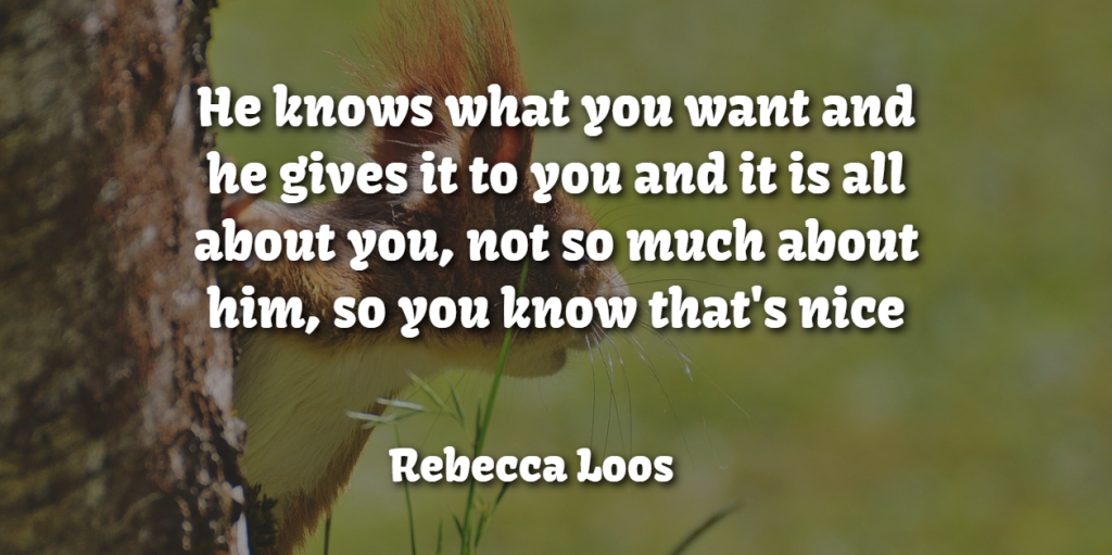 Rebecca Loos Quote About Gives, Knows, Nice: He Knows What You Want...