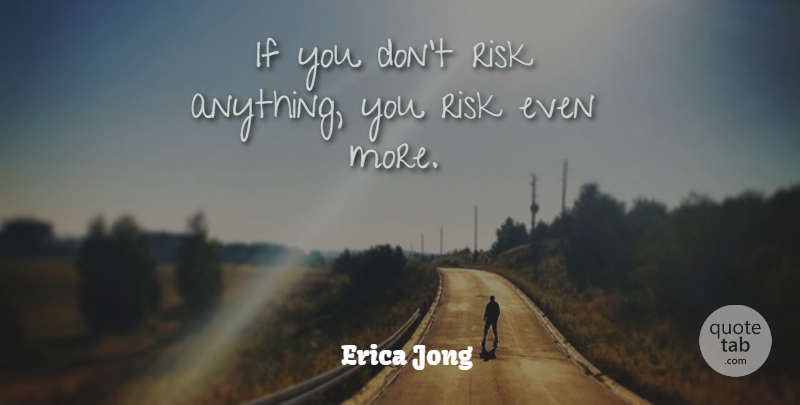 Erica Jong Quote About Inspirational: If You Dont Risk Anything...