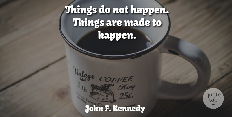 John F. Kennedy Quote About Motivational, Change, Inspiring: Things Do Not Happen Things...