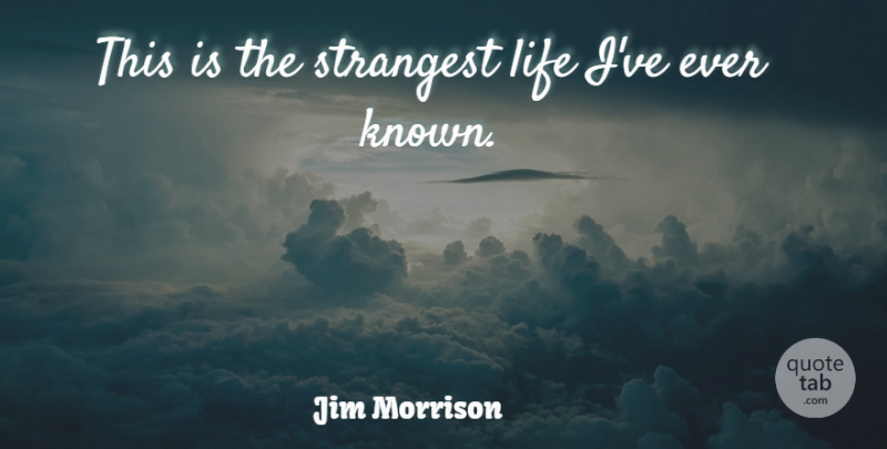 Jim Morrison Quote About Doors, Known: This Is The Strangest Life...