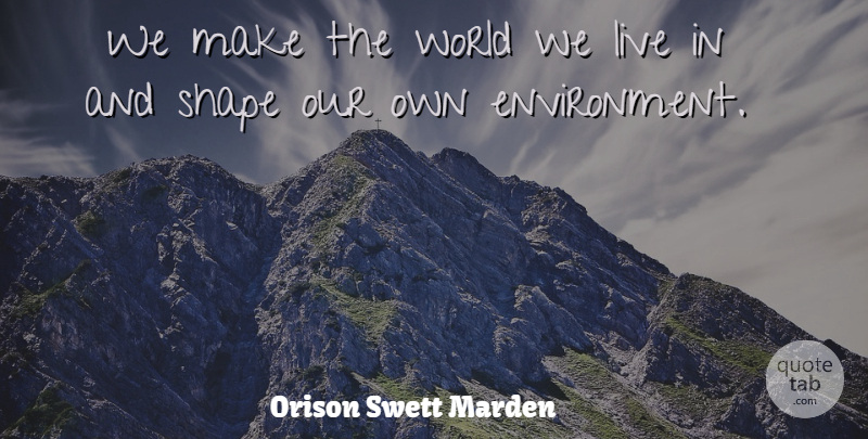 Orison Swett Marden Quote About Motivational, Nature, Environmental: We Make The World We...