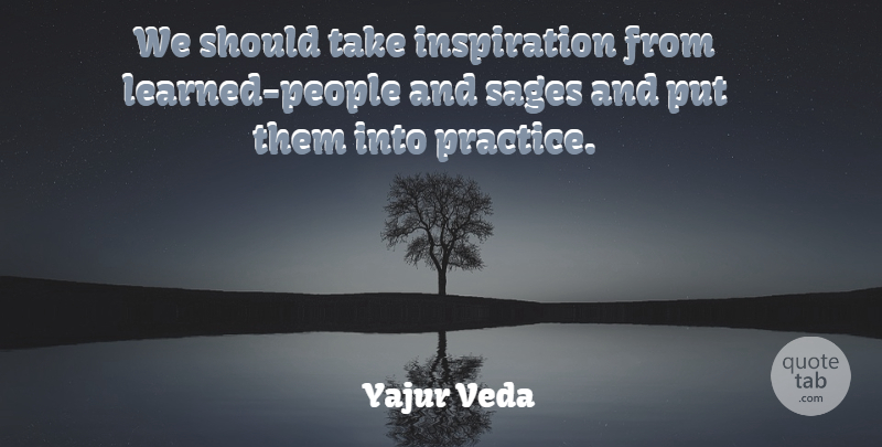 Yajur Veda Quote About Inspirational: We Should Take Inspiration From...