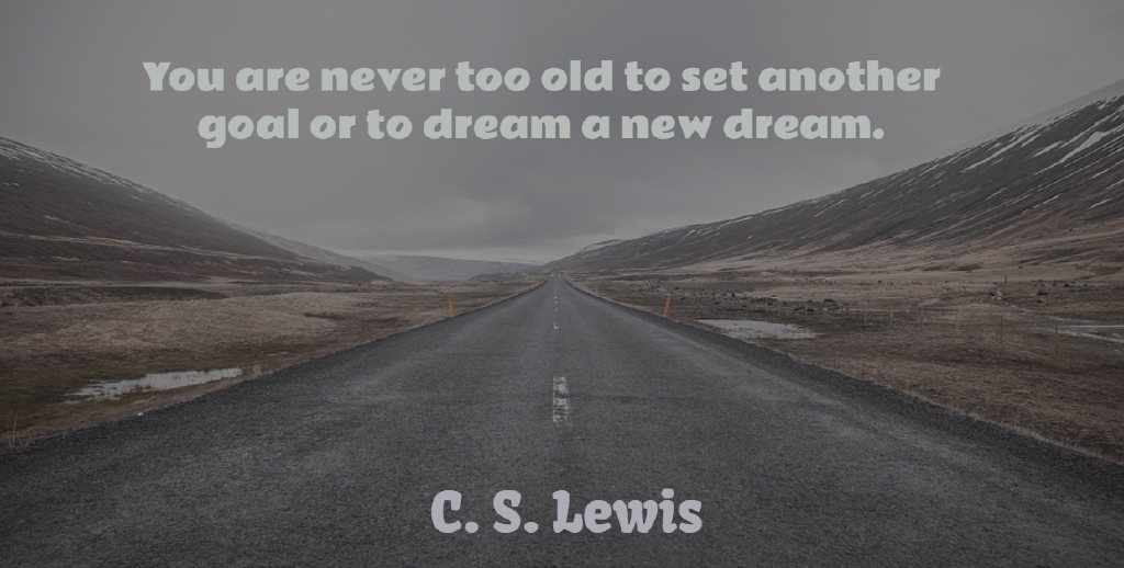 C. S. Lewis Quote About Inspirational, Life, Motivational: You Are Never Too Old...
