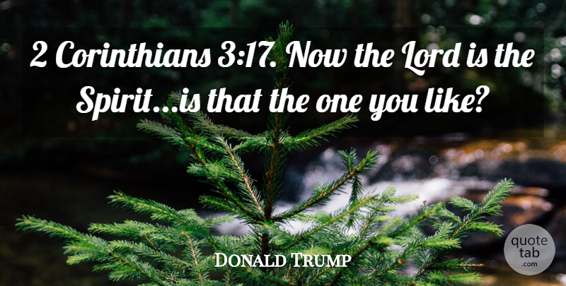 Donald Trump Quote About Spirit, Lord, Corinthians: 2 Corinthians 317 Now The...