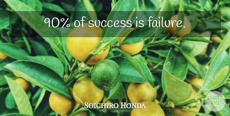 Soichiro Honda Quote About undefined: 90 Of Success Is Failure...