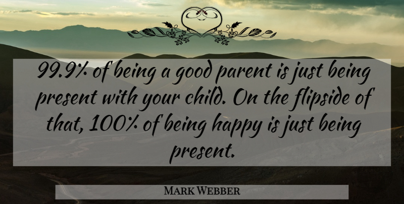 Mark Webber Quote About Children, Parent, Just Being: 999 Of Being A Good...
