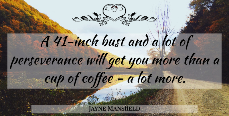 Jayne Mansfield Quote About Perseverance, Coffee, Cups: A 41 Inch Bust And...