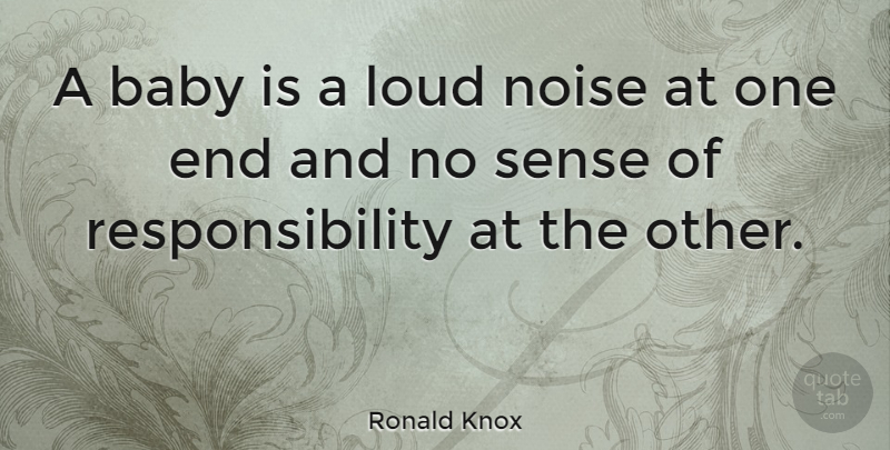 Ronald Knox Quote About Responsibility: A Baby Is A Loud...