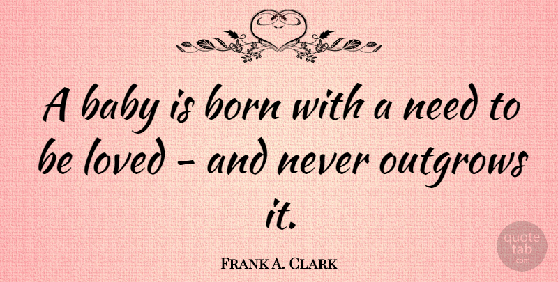 Frank A. Clark Quote About Love, Relationship, Valentines Day: A Baby Is Born With...