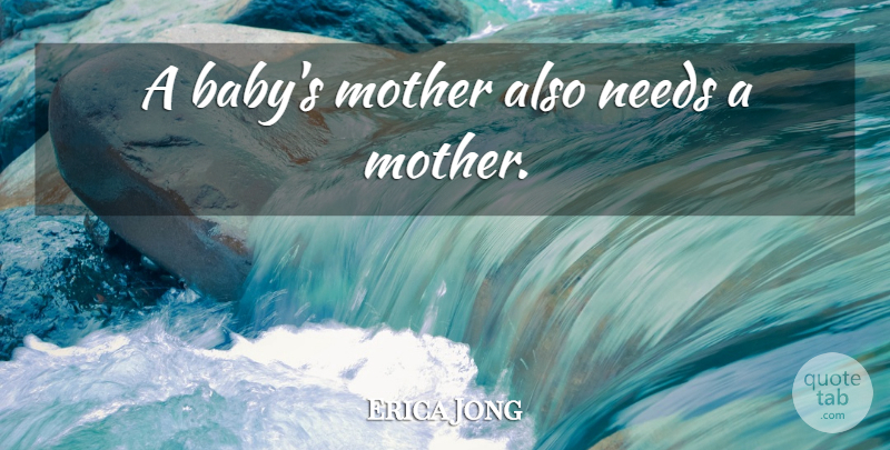Erica Jong Quote About Mother, Baby, Needs: A Babys Mother Also Needs...