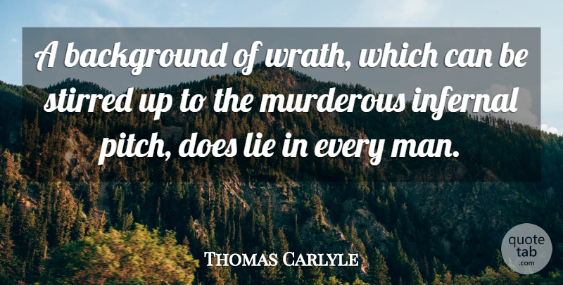 Thomas Carlyle Quote About Lying, Anger, Men: A Background Of Wrath Which...