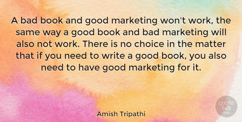 Amish Tripathi Quote About Bad, Choice, Good, Marketing, Matter: A Bad Book And Good...