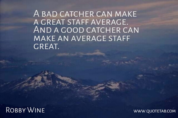 Robby Wine Quote About Average, Bad, Catcher, Good, Great: A Bad Catcher Can Make...