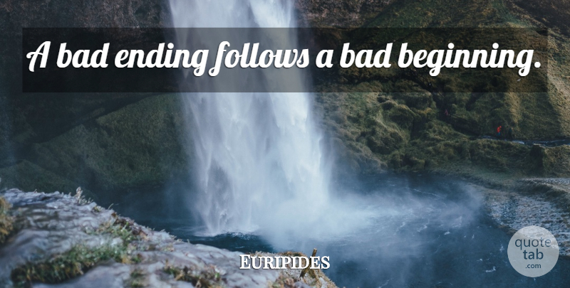Euripides Quote About Motivational: A Bad Ending Follows A...