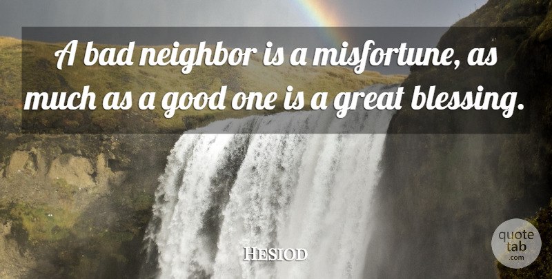 Hesiod Quote About Blessing, Neighbor, Good Neighbor: A Bad Neighbor Is A...