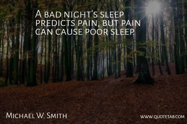 Michael W. Smith Quote About Bad, Cause, Pain, Poor, Sleep: A Bad Nights Sleep Predicts...