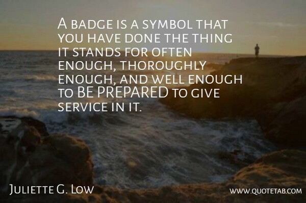 Juliette G. Low Quote About Badge, Prepared, Service, Stands, Symbol: A Badge Is A Symbol...