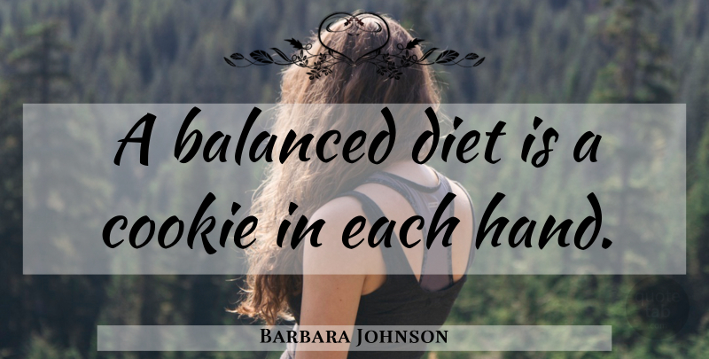 Barbara Johnson Quote About Food, Weight Loss, Dessert First: A Balanced Diet Is A...