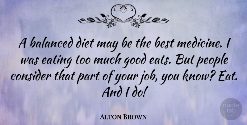 Alton Brown Quote About Jobs, Medicine, People: A Balanced Diet May Be...