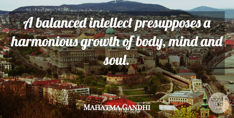Mahatma Gandhi Quote About Education, Soul, Mind: A Balanced Intellect Presupposes A...