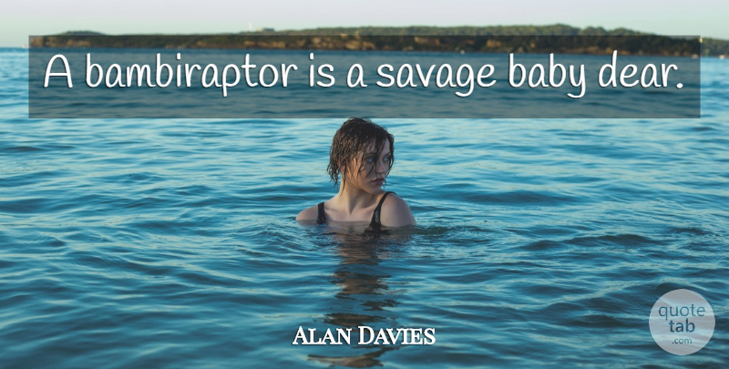 Alan Davies Quote About Baby, Savages, Dear: A Bambiraptor Is A Savage...
