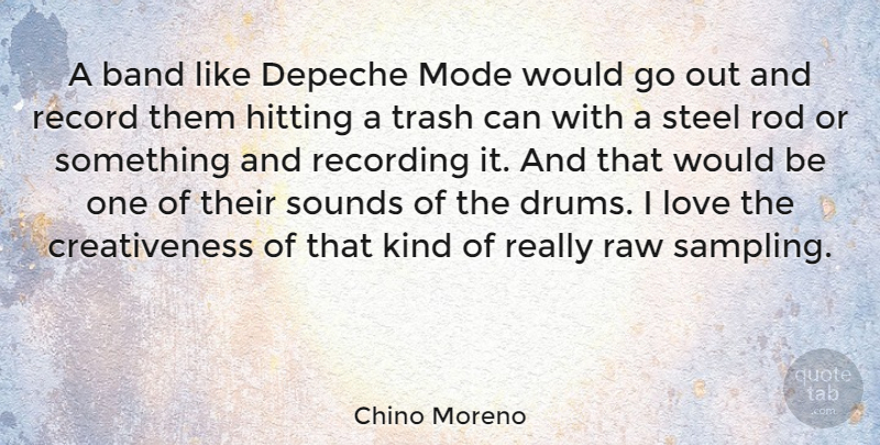 Chino Moreno Quote About Band, Depeche, Hitting, Love, Mode: A Band Like Depeche Mode...