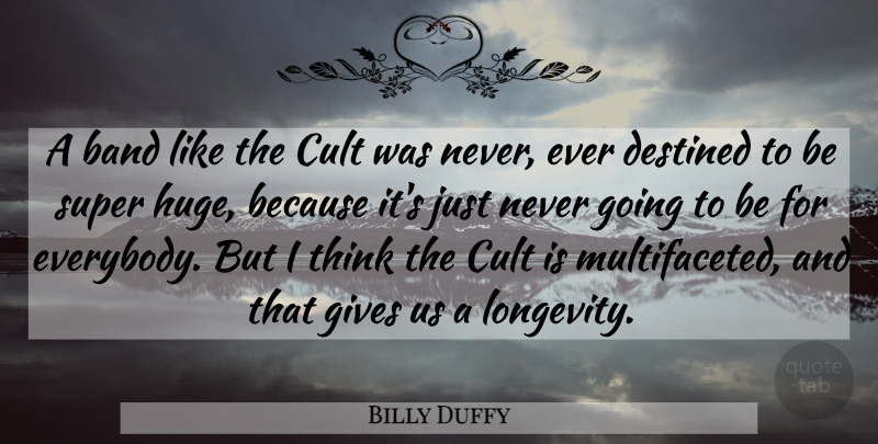 Billy Duffy Quote About Band, Cult, Destined, Gives, Super: A Band Like The Cult...