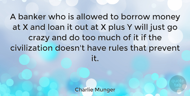 Charlie Munger Quote About Crazy, Civilization, Bankers: A Banker Who Is Allowed...