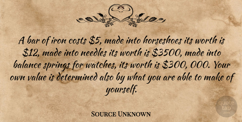 Source Unknown: A Bar Of Iron Costs $5, Made Into Horseshoes Its Worth Is... | Quotetab