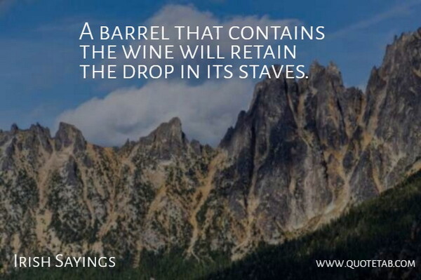 Irish Sayings Quote About Barrel, Contains, Drop, Retain, Wine: A Barrel That Contains The...